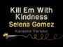 kill em with kindness selena gom